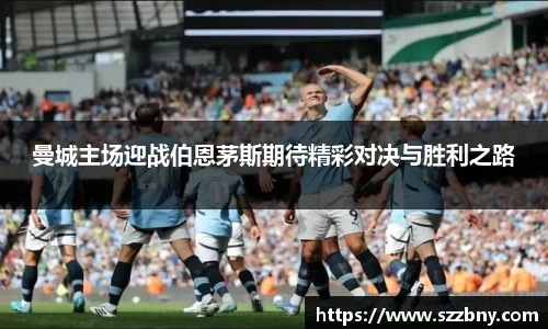 曼城主场迎战伯恩茅斯期待精彩对决与胜利之路